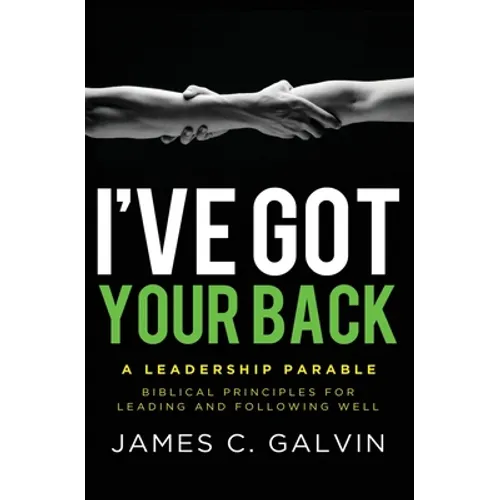 I've Got Your Back: Biblical Principles for Leading and Following Well