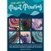 Art of Paint Pouring: Tips, Techniques, and Step-By-Step Instructions for Creating Colorful Poured Art in Acrylic