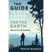 The Guide to Being a Good Human for the Earth: How to Live Sustainably