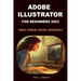Adobe Illustrator for Beginners 2023: Create Stunning Designs Effortlessly