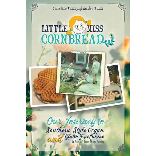 Little Miss Cornbread: Our Journey to Southern-Style Vegan and Gluten-Free Cuisine & Sort-of-True Short Stories