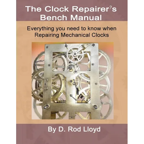 Clock Repairers Bench Manual, Everything you need to know When Repairing Mechanical Clocks