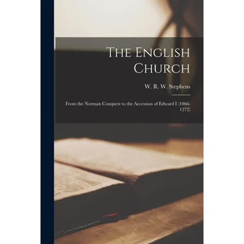 The English Church: From the Norman Conquest to the Accession of Edward I (1066-1272)