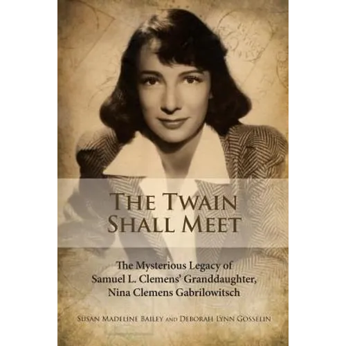 The Twain Shall Meet: The Mysterious Legacy of Samuel L. Clemens' Granddaughter, Nina Clemens Gabrilowitsch