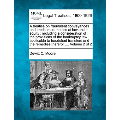 A treatise on fraudulent conveyances and creditors' remedies at law and in equity: including a consideration of the provisions of the bankruptcy law a