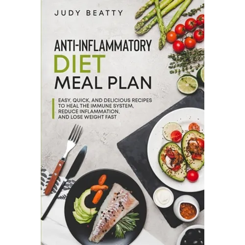 Anti-Inflammatory Diet Meal Plan: Easy, Quick, and Delicious Recipes to Heal the Immune System, Reduce Inflammation, and Lose Weight Fast