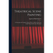 Theatrical Scene Painting; a Thorough and Complete Work on how to Sketch, Paint and Install Theatrical Scenery, Illustrated