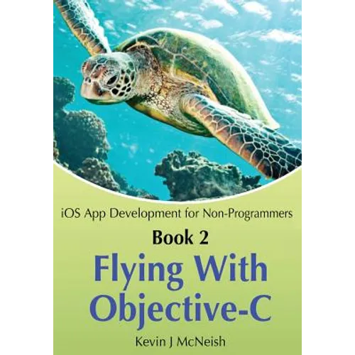 Book 2: Flying With Objective-C - iOS App Development for Non-Programmers: The Series on How to Create iPhone & iPad Apps