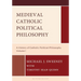 Medieval Catholic Political Philosophy: A History of Catholic Political Philosophy: Volume I