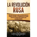 La Revolución Rusa: Una Guía Fascinante sobre las Revoluciones de Febrero y Octubre y el Surgimiento de la Unión Soviética Liderada por Vladimir Lenin