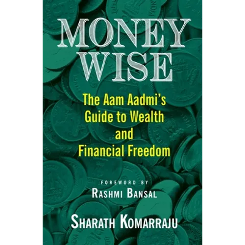 Money Wise: The Aam Aadmi's Guide to Wealth and Financial Freedom