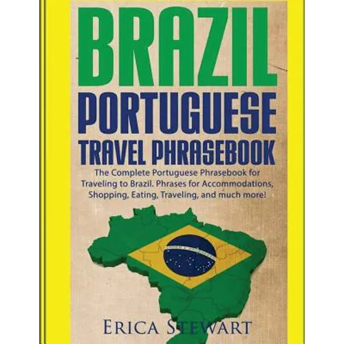 Brazil: Portuguese Travel Phrasebook: The Complete Portuguese Phrasebook When Traveling to Brazil: + 1000 Phrases for Accommodations, Shopping, Eating