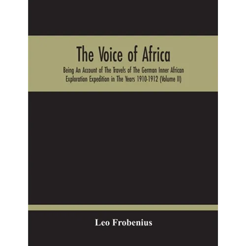The Voice Of Africa: Being An Account Of The Travels Of The German Inner African Exploration Expedition In The Years 1910-1912 (Volume Ii)