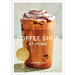 Coffee Shop at Home: The Ultimate Guide to Making Your Favorite Coffee Drinks