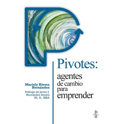 Pivotes: agentes de cambio para emprender (Pivots: Agents of Change Taking Action)
