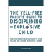 The Yell-Free Parents' Guide to Disciplining an Explosive Child: Positive Parenting Strategies to Stop Yelling and Become a Peaceful Parent