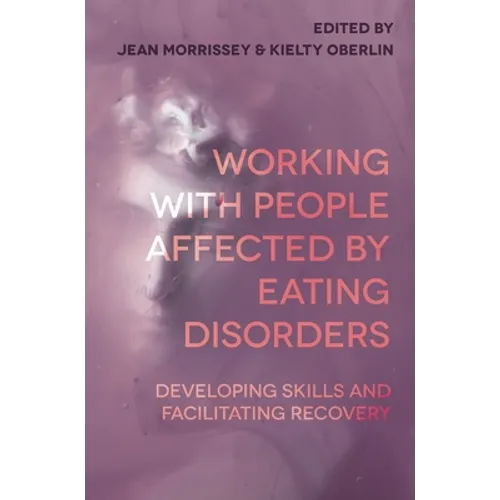 Working with People Affected by Eating Disorders: Developing Skills and Facilitating Recovery