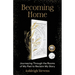 Becoming Home: Journeying Through the Rooms of My Past to Reclaim My Story