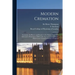 Modern Cremation: Cremation, Its History and Practice to the Present Date: With Information Relating to All Recently Improved Arrangemen