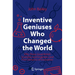 Inventive Geniuses Who Changed the World: Fifty-Three Great British Scientists and Engineers and Five Centuries of Innovation