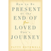 How to be Present at the End of Your Loved One's Journey