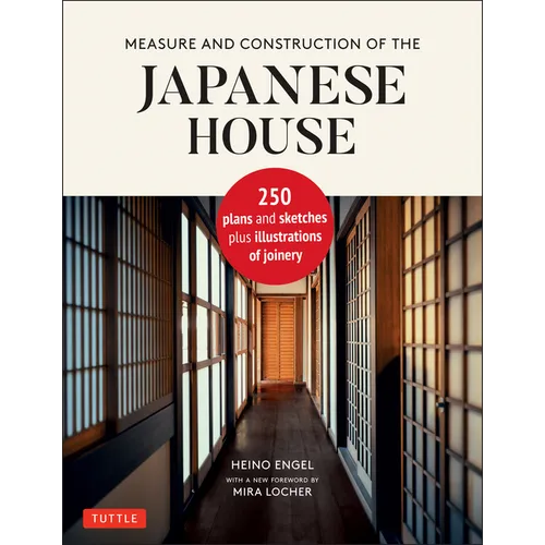 Measure and Construction of the Japanese House: 250 Plans and Sketches Plus Illustrations of Joinery