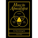 How to Apocalypse: An Illustrated Guide