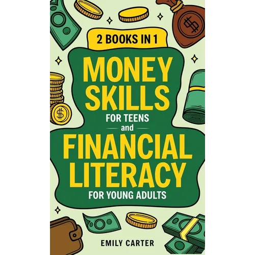 Money Skills for Teens and Financial Literacy for Young Adults: 2 Books in 1 - Learn Successful Money Management and Personal Finance Skills to Go Fro