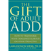 The Gift of Adult Add: How to Transform Your Challenges and Build on Your Strengths