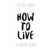 How To Live: A User's Guide