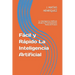 Fácil y Rápido La Inteligencia Artificial: La Inteligencia Artificial desde los Fundamentos Hasta el Futuro