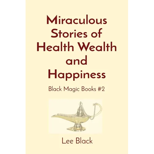 Miraculous Stories of Health Wealth and Happiness: Black Magic Books #2