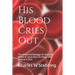 His Blood Cries Out: The Powerful Message of what the Blood of Jesus does for those who believe in Him
