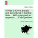 A Ride to Khiva: Travels and Adventures in Central Asia ... with Maps and an Appendix ... [First?] Edition.