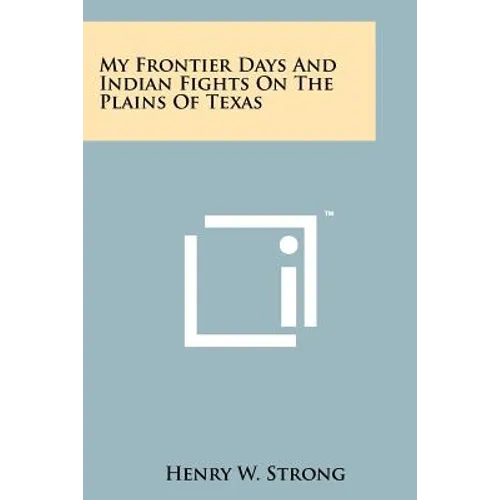 My Frontier Days And Indian Fights On The Plains Of Texas