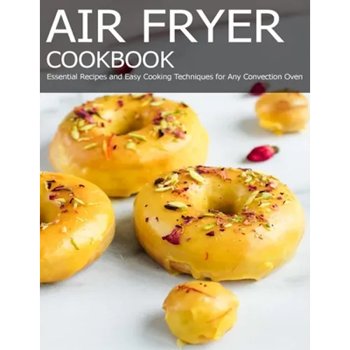 Air Fryer Cookbook: Essential Recipes and Easy Cooking Techniques for Any Convection Oven