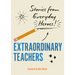 Extraordinary Teachers: Stories from Everyday Heroes