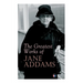The Greatest Works of Jane Addams: Democracy and Social Ethics, The Spirit of Youth and the City Streets, A New Conscience and An Ancient Evil, Why Wo