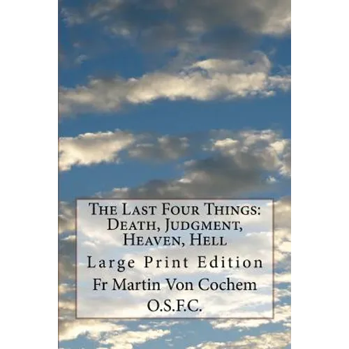 The Last Four Things: Death, Judgment, Heaven, Hell: Large Print Edition