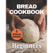 Bread Cookbook: Bread-baking made easy for beginners