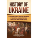 History of Ukraine: A Captivating Guide to the Ancient Crossroads of Civilizations, Enduring Traditions, and Resilient Spirit Through the Ages