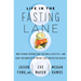 Life in the Fasting Lane: How to Make Intermittent Fasting a Lifestyle--And Reap the Benefits of Weight Loss and Better Health