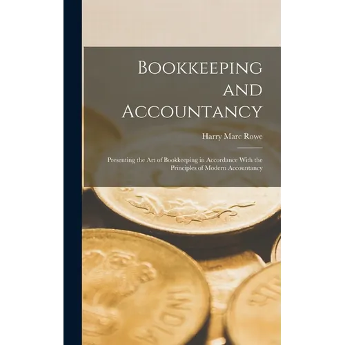Bookkeeping and Accountancy: Presenting the Art of Bookkeeping in Accordance With the Principles of Modern Accountancy