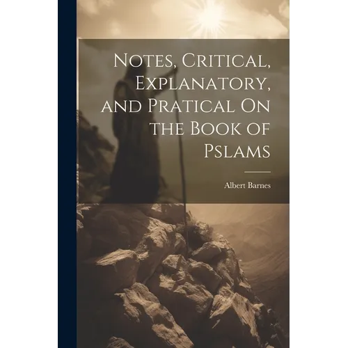 Notes, Critical, Explanatory, and Pratical On the Book of Pslams