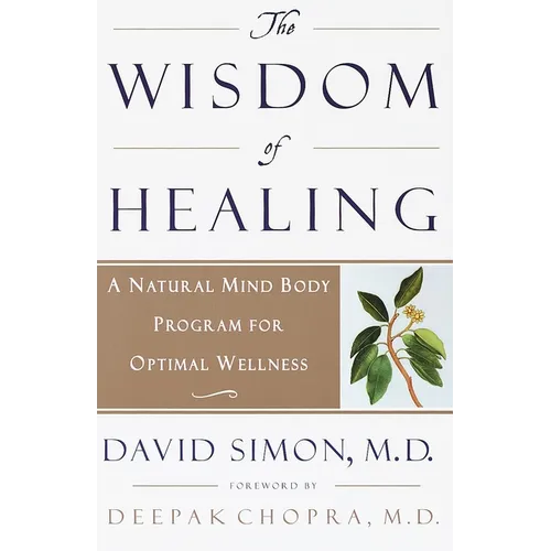 The Wisdom of Healing: A Natural Mind Body Program for Optimal Wellness