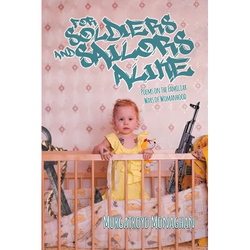 For Soldiers and Sailors Alike: Poems on the Familiar Wars of Womanhood