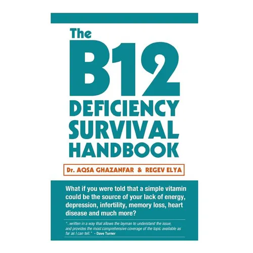 The B12 Deficiency Survival Handbook: Fix Your Vitamin B12 Deficiency Before Any Permanent Nerve and Brain Damage