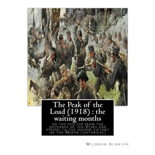 The Peak of the Load (1918) by Mildred Aldrich (historical): the waiting months: on the hilltop from the entrance of the Stars and stripes to the seco