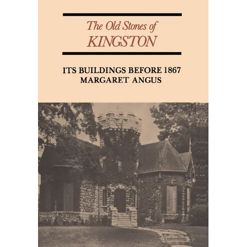 The Old Stones of Kingston: Its Buildings Before 1867