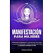 Manifestación para mujeres: Atrae la abundancia, por qué la ley de la atracción no funciona y cómo manifestar con la energía femenina divina